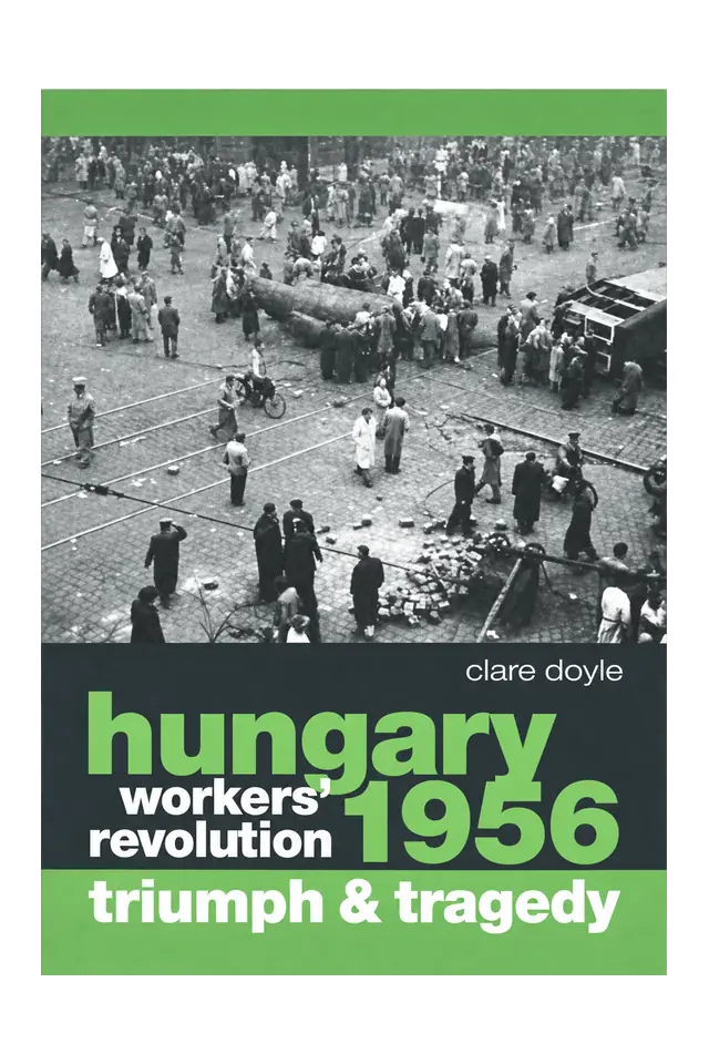 Hungary 1956: Workers' Revolution - Triumph and Tragedy